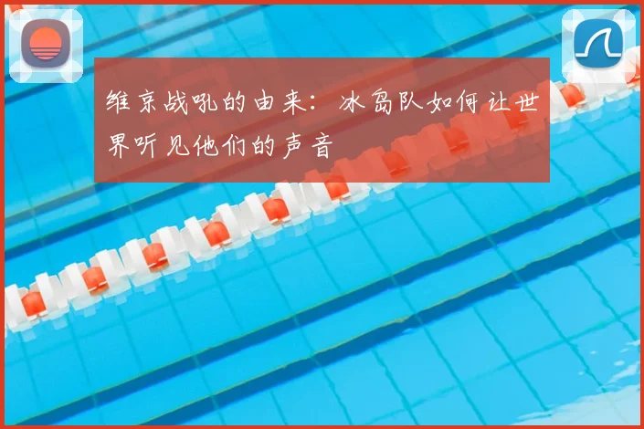 维京战吼的由来：冰岛队如何让世界听见他们的声音