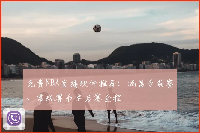 免费NBA直播软件推荐：涵盖季前赛、常规赛和季后赛全程